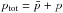 \hbox{$p_{\rm tot} = \bar{p}+p$}