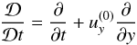 \begin{equation} \aderiv{}=\pderiv{}{t} + u_y^{(0)}\pderiv{}{y} \end{equation}