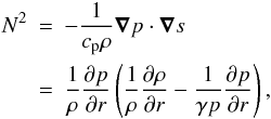 \begin{eqnarray} N^2&=&-\frac{1}{c_{\rm p}\rho}\grad{p}\cdot\grad{s}\label{eq:bv}\\ &=&\frac{1}{\rho}\pderiv{p}{r}\left(\frac{1}{\rho}\pderiv{\rho}{r} - \frac{1}{\gamma p}\pderiv{p}{r}\right),\nonumber \end{eqnarray}