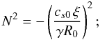 \begin{equation} N^2 = -\left(\frac{c_{s0}\,\ksi}{\gamma R_0}\right)^2; \end{equation}