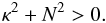 \begin{equation} \kappa^2 + N^2 > 0. \end{equation}