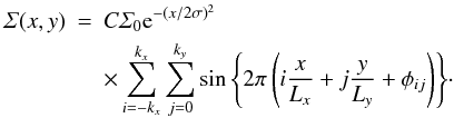 \begin{eqnarray} \varSigma(x,y)&=&C\varSigma_0{\rm e}^{-(x/2\sigma)^2} \nonumber\\ &&\times \sum_{i=-k_x}^{k_x}\sum_{j=0}^{k_y}{\sin\left\{2\pi\left(i\frac{x}{L_x} + j\frac{y}{L_y} + \phi_{ij}\right)\right\}}\cdot \label{eq:initcond} \end{eqnarray}