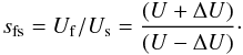 \begin{equation} s_{\rm fs} = U_{\rm f}/U_{\rm s} = \frac{(U + \Delta U)}{(U - \Delta U)}\cdot \end{equation}