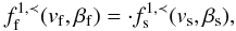 \begin{equation} f_{\rm f}^{1,\prec}(v_{\rm f},\beta_{\rm f}) = \cdot f_{\rm s}^{1,\prec}(v_{\rm s},\beta_{\rm s}), \end{equation}