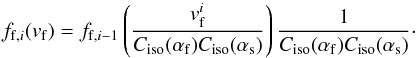 \begin{equation} f_{{\rm f},i}(v_{\rm f}) = f_{{\rm f},i-1} \left( \frac{v_{\rm f}^i}{C_{\rm iso}(\alpha_{\rm f}) C_{\rm iso}(\alpha_{\rm s})} \right) \frac{1}{C_{\rm iso}(\alpha_{\rm f}) C_{\rm iso}(\alpha_{\rm s})}\cdot \end{equation}