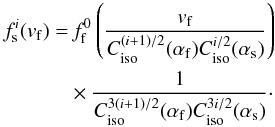 \begin{equation} \begin{split} f_{\rm s}^i(v_{\rm f}) =& \,f_{\rm f}^0 \left( \frac{v_{\rm f}}{C_{\rm iso}^{(i+1)/2}(\alpha_{\rm f}) C_{\rm iso}^{i/2}(\alpha_{\rm s})} \right) \\ & \times \frac{1}{C_{\rm iso}^{3(i+1)/2}(\alpha_{\rm f}) C_{\rm iso}^{3i/2}(\alpha_{\rm s})}\cdot \end{split} \label{eq-f1fi-iso-slow} \end{equation}