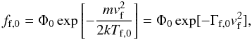 \begin{equation} f_{\rm f,0} = \Phi_0 \exp \left[-\frac{mv_{\rm f}^{2}}{2kT_{\rm f,0}} \right] = \Phi_0 \exp [-\Gamma _{\rm f,0}v_{\rm f}^{2}], \label{eq-maxwell} \end{equation}