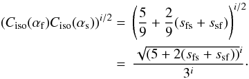 \begin{equation} \begin{split} (C_{\rm iso}(\alpha_{\rm f}) C_{\rm iso}(\alpha_{\rm s}))^{i/2} &=\,\left( \frac{5}{9} + \frac{2}{9} ( s_{\rm fs} + s_{\rm sf} ) \right)^{i/2} \\ &=\,\frac{ \sqrt{\left( 5 + 2 ( s_{\rm fs} + s_{\rm sf} ) \right)}^i }{3^i}\cdot \end{split} \label{eq-45} \end{equation}