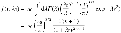 \begin{equation} \begin{split} f(v,\lambda_{0}) &=\,n_{0}\int {\rm d}\lambda F(\lambda )\left(\frac{\lambda _{0}}{\lambda }\right)^{\nu -s}\left(\frac{\lambda }{\pi }\right)^{3/2}\exp (-\lambda v^{2}) \\ &=\,n_{0}\left(\frac{\lambda_{0}}{\pi}\right)^{3/2} \frac{\Gamma (\kappa +1)}{(1+\lambda _{0}v^{2})^{\kappa +1}}\cdot \end{split} \end{equation}