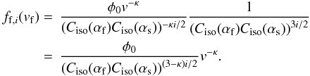 \begin{equation} \begin{split} f_{{\rm f},i}(v_{\rm f}) &=\,\frac{\phi_0 v^{-\kappa}}{(C_{\rm iso}(\alpha_{\rm f}) C_{\rm iso}(\alpha_{\rm s}))^{-\kappa i/2}} \frac{1}{\left(C_{\rm iso}(\alpha_{\rm f}) C_{\rm iso}(\alpha_{\rm s})\right)^{3i/2}} \\ &=\,\frac{\phi_0}{\left(C_{\rm iso}(\alpha_{\rm f}) C_{\rm iso}(\alpha_{\rm s})\right)^{(3-\kappa)i/2}} v^{-\kappa}. \end{split} \end{equation}