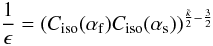 \begin{equation} \frac{1}{\epsilon} = (C_{\rm iso}(\alpha_{\rm f}) C_{\rm iso}(\alpha_{\rm s}))^{\frac{\tilde{\kappa}}{2}-\frac{3}{2}} \end{equation}
