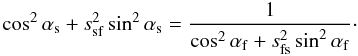\appendix \setcounter{section}{1} \begin{equation} \cos^{2}\alpha_{\rm s} + s_{\rm sf}^{2} \sin^{2} \alpha_{\rm s} = \frac{1}{\cos^{2}\alpha_{\rm f} + s_{\rm fs}^{2}\sin^{2}\alpha_{\rm f}}\cdot \end{equation}