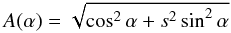 \begin{equation} A(\alpha) = \sqrt{\cos^2\alpha + s^2\sin^2\alpha} \label{eq-def-a} \end{equation}