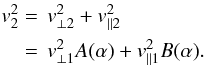 \begin{equation} \begin{split} v_{2}^{2} &=\,v_{\perp 2}^{2}+v_{\parallel 2}^{2} \\ &=\,v_{\perp 1}^{2} A(\alpha) + v_{\parallel 1}^{2} B(\alpha). \end{split} \end{equation}