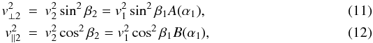 \begin{eqnarray} v_{\perp 2}^{2} &=& v_{2}^{2}\sin ^{2}\beta _{2} = v_{1}^{2}\sin^{2}\beta_{1} A(\alpha_1), \label{eq-vperp}\\ v_{\parallel 2}^{2} &=& v_{2}^{2}\cos ^{2}\beta _{2} = v_{1}^{2}\cos ^{2}\beta_{1} B(\alpha_1), \label{eq-vpar} \end{eqnarray}