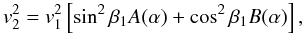 \begin{equation} v_{2}^{2} = v_{1}^{2} \left[\sin^{2} \beta_{1} A(\alpha) + \cos^{2} \beta_{1} B(\alpha) \right], \label{eq-v1v2} \end{equation}