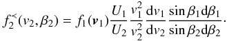\begin{equation} f_{2}^{\prec }(v_{2},\beta _{2}) = f_1(\vec{v}_1) \frac{U_{1}}{U_{2}} \frac{v_1^2}{v_2^2} \frac{{\rm d}v_1}{{\rm d}v_2} \frac{\sin\beta_1 {\rm d}\beta_1}{\sin\beta_2 {\rm d}\beta_2}\cdot \label{eq-f1f2-0} \end{equation}