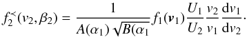 \begin{equation} f_{2}^{\prec }(v_{2},\beta _{2}) = \frac{1}{A(\alpha_1) \sqrt{B(\alpha_1}} f_1(\vec{v}_1) \frac{U_{1}}{U_{2}} \frac{v_2}{v_1} \frac{{\rm d}v_1}{{\rm d}v_2}\cdot \label{eq-f1f2-1} \end{equation}