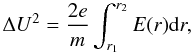 \begin{equation} \Delta U^{2}=\frac{2e}{m}\int_{r_{1}}^{r_{2}}E(r){\rm d}r, \end{equation}