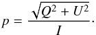 \begin{equation} p = \frac{\sqrt{Q^2 + U^2}}{I}\cdot \end{equation}