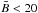 \hbox{$\bar{B}<20$}
