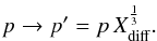 \begin{equation} p \rightarrow p' = p \, X_{\rm diff}^{\frac{1}{3}}. \end{equation}