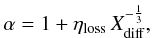 \begin{equation} \alpha = 1 + {\eta_{\rm loss}}\,{X_{\rm diff}^{-\frac{1}{3}}}, \end{equation}