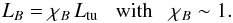 \begin{equation} L_{B} = \chi_{B}\, L_{\rm tu} \;\;\; \mbox{with} \;\;\;\chi_{B} \sim 1. \end{equation}