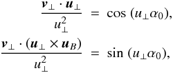 \begin{eqnarray} \notag \vec v_\perp \cdot \vec u_\perp\over u_\perp^2 & = & \cos\; (u_\perp \alpha_0), \\ \vec v_\perp \cdot (\vec u_\perp\times \vec u_B) \over u_\perp^2 & = & \sin\; (u_\perp \alpha_0), \end{eqnarray}