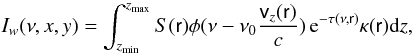 \appendix \setcounter{section}{1} \begin{equation} \label{eqI} I_{w}(\nu,x,y) =\int_{z_{\rm min}}^{z_{\rm max}}S(\textsf{r})\phi(\nu-\nu_0\frac{\textsf{v}_z(\textsf{r})}{c})\, {\rm e}^{-\tau(\nu,\textsf{r})}\kappa(\textsf{r}){\rm d}z, \end{equation}