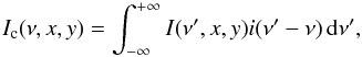 \appendix \setcounter{section}{1} \begin{equation} \label{conv} I_{\rm c}(\nu,x,y) = \int_{-\infty}^{+\infty}I(\nu',x,y) i(\nu'-\nu)\,{\rm d}\nu', \end{equation}