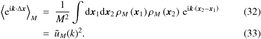 \begin{eqnarray} \label{mean-M1} \left\lag {\rm e}^{\ii \vk \cdot \Delta\vx} \right\rag_M & = & \frac{1}{M^2} \int\dd\vx_1 \dd\vx_2 \, \rho_M\left(\vx_1\right) \rho_M\left(\vx_2\right) \, {\rm e}^{\ii\vk\cdot\left(\vx_2-\vx_1\right)} \\ \label{mean-M2} & = & \tu_M(k)^2. \end{eqnarray}