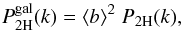 \begin{equation} P^{\rm gal}_{2\rm H}(k) = \lag b\rag^2 \; \PtH(k), \label{Pgal-2H} \end{equation}