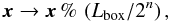 \begin{equation} \vec{x} \to \vec{x} \,\%\, \left(L_{\rm box}/2^n\right), \label{folding} \end{equation}