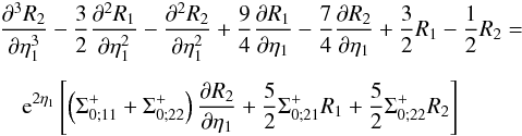 \appendix \setcounter{section}{1} \begin{eqnarray} \lefteqn{\frac{\pl^3 R_2}{\pl\eta_1^3} - \frac{3}{2} \frac{\pl^2 R_1}{\pl\eta_1^2} -\frac{\pl^2 R_2}{\pl\eta_1^2} + \frac{9}{4} \frac{\pl R_1}{\pl\eta_1} - \frac{7}{4} \frac{\pl R_2}{\pl\eta_1} + \frac{3}{2} R_1 - \frac{1}{2} R_2 = } \nonumber \\[1.5mm] \label{R02diff} &&{\rm e}^{2\eta_1} \left[ \left(\Sigma_{0;11}^+ + \Sigma_{0;22}^+\right) \frac{\pl R_2}{\pl\eta_1} + \frac{5}{2} \Sigma_{0;21}^+ R_1 + \frac{5}{2} \Sigma_{0;22}^+ R_2 \right] \end{eqnarray}