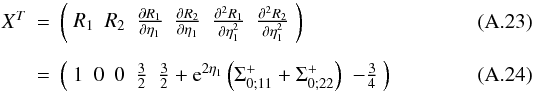 \appendix \setcounter{section}{1} \begin{eqnarray} \label{Xdef} X^T & = & \left(\bea{cccccc} R_1 & R_2 & \frac{\pl R_1}{\pl\eta_1} & \frac{\pl R_2}{\pl\eta_1} & \frac{\pl^2 R_1}{\pl\eta_1^2} & \frac{\pl^2 R_2}{\pl\eta_1^2} \ea \right) \\[1.5mm] \label{X1} & = & \left(\bea{cccccc} 1 & 0 & 0 & \frac{3}{2} & \frac{3}{2}+{\rm e}^{2\eta_1}\left(\Sigma_{0;11}^+ + \Sigma_{0;22}^+\right) & - \frac{3}{4} \ea \right) \end{eqnarray}