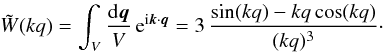 \begin{equation} \tW(kq) = \int_V\frac{\dd \vq}{V} \, {\rm e}^{\ii \vk\cdot\vq} = 3 \, \frac{\sin(kq)-kq\cos(kq)}{(kq)^3} \cdot \label{tWdef} \end{equation}