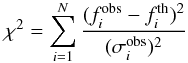 \begin{equation} \chi^2 = \sum_{i=1}^{N}\frac{(f_i^{\rm obs}-f_i^{\rm th})^2}{(\sigma_i^{\rm obs})^2} \end{equation}