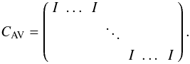 \begin{equation} \Cb_{\rm AV} = \left( \begin{array}{ccccccc} \Ib & \dots &\Ib &&&&\\ &&& \ddots &&&\\ &&&&\Ib & \dots &\Ib \\ \end{array} \right). \label{eq:averaging_matrix} \end{equation}