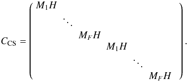 \begin{eqnarray} \label{eq:cs_matrix} C_{\rm CS} = \left( \begin{array}{ccccccc} M_{1} H &&&&&&\\ & \ddots &&&&&\\ && M_{F} H &&&&\\ &&& M_{1} H &&&\\ &&&& \ddots &&\\ &&&&& M_{F} H \\ \end{array}\right). \end{eqnarray}