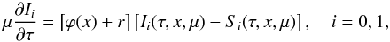 \begin{equation} \mu {\partial I_i \over \partial \tau} = \left[\varphi(x)+r\right] \left[I_i(\tau,x,\mu)-S_i(\tau,x,\mu)\right], \quad i=0,1, \label{rte_stokes_component} \end{equation}