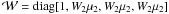 \hbox{${\mathcal W}={\rm diag}[1, W_2\mu_2, W_2\mu_2, W_2\mu_2]$}