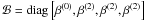 \hbox{${\bf{\mathcal B}}={\rm diag}\left[\beta^{(0)},\beta^{(2)},\beta^{(2)}, \beta^{(2)}\right]$}