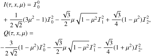 \begin{eqnarray} & & I(\tau,x,\mu) = {\mathcal I}_0^0 \nonumber\\ & & +\ \frac{1}{2\sqrt{2}}(3\mu ^2-1){\mathcal I}_0^2 -\frac{\sqrt 3}{2}\mu\sqrt{1- \mu^2}{\mathcal I}_1^2 + \frac{\sqrt 3}{4}(1-\mu ^2){\mathcal I}_2^2,\nonumber\\ & & Q(\tau,x,\mu)=\nonumber\\ \label{StokesIQ} & & \!\!\! - \frac{3}{2\sqrt{2}}(1-\mu ^2){\mathcal I}_0^2 -\frac{\sqrt 3}{2}\mu\sqrt{1- \mu^2}{\mathcal I}_1^2 - \frac{\sqrt 3}{4}(1+\mu ^2){\mathcal I}_2^2. \end{eqnarray}