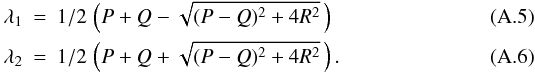 \appendix \setcounter{section}{1} \begin{eqnarray} \lambda_1 & = & 1/2\,\left(P+Q-\sqrt{(P-Q)^2+4R^2}\,\right) \\ \lambda_2 & = & 1/2\,\left(P+Q+\sqrt{(P-Q)^2+4R^2}\,\right). \end{eqnarray}