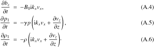 \appendix \setcounter{section}{1} \begin{eqnarray} \frac{\partial b_z}{\partial t}&=&-B_0 {\rm i} k_x v_x,\\ \frac{\partial p_1}{\partial t}&=&-\gamma p \left({\rm i} k_x v_x+ \frac{\partial v_z}{\partial z}\right),\\ \frac{\partial \rho_1}{\partial t}&=&-\rho \left({\rm i} k_x v_x+ \frac{\partial v_z}{\partial z}\right)\!\cdot\label{appx} \end{eqnarray}