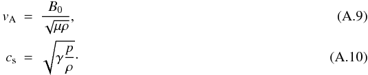 \appendix \setcounter{section}{1} \begin{eqnarray} v_\mathrm{A}&=&\frac{B_0}{\sqrt{\mu \rho}},\\ c_\mathrm{s}&=&\sqrt{\gamma \frac{p}{\rho}}\cdot \end{eqnarray}