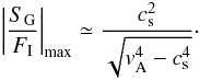 \begin{eqnarray} \label{srapproxmax} \left|\frac{S_{\rm G}}{F_{\rm I}}\right|_{\rm max}\simeq\frac{c_{\rm s}^2}{\sqrt{v_{\rm A}^4-c_{\rm s}^4}}\cdot \end{eqnarray}