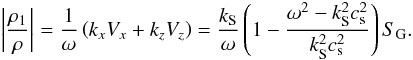 \begin{eqnarray} \label{denswave} \left|\frac{\rho_1}{\rho}\right|=\frac{1}{\omega}\left(k_x V_x+k_z V_z\right)=\frac{k_{\rm S}}{\omega}\left(1-\frac{\omega^2-k_{\rm S}^2 c_{\rm s}^2} {k_{\rm S}^2 c_{\rm s}^2}\right){S_{\rm G}}. \end{eqnarray}