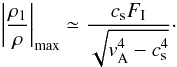 \begin{eqnarray} \label{denstslowmax} \left|\frac{\rho_1}{\rho}\right|_{\rm max}\simeq\frac{c_{\rm s} F_{\rm I}}{\sqrt{v_{\rm A}^4-c_{\rm s}^4}}\cdot \end{eqnarray}